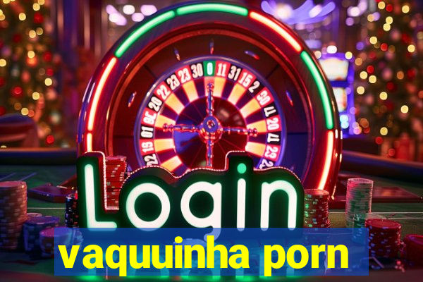 vaquuinha porn